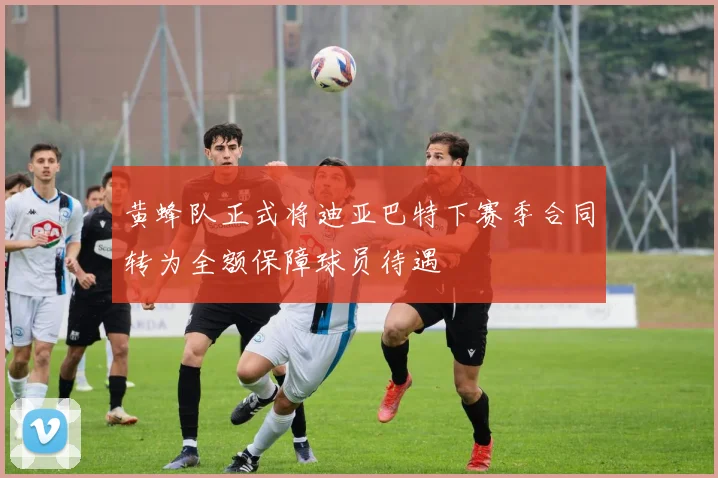 黄蜂队正式将迪亚巴特下赛季合同转为全额保障球员待遇